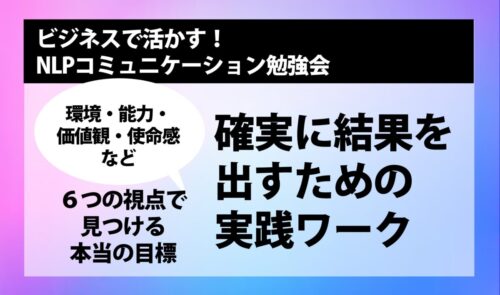 [NLPセミナー] 6つの視点で見つける本当の目標　確実に結果を出すための実践ワーク