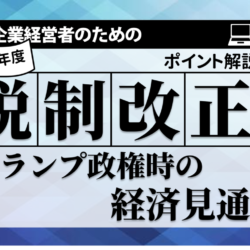 令和7年度 税制改正ポイント解説＆トランプ政権時の経済見通し