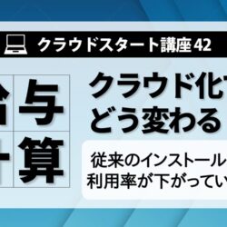 クラウドスタート講座㊷　給与計算 クラウドでどう変わる？