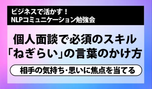 [NLP勉強会] 個人面談で必須のスキル ｢ねぎらい｣の言葉のかけ方