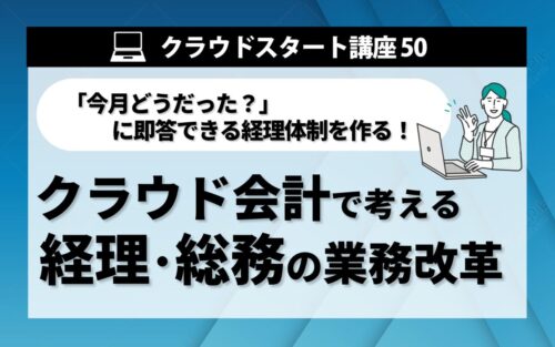 クラウドスタート講座50　クラウド会計で考える　経理・総務の業務改革